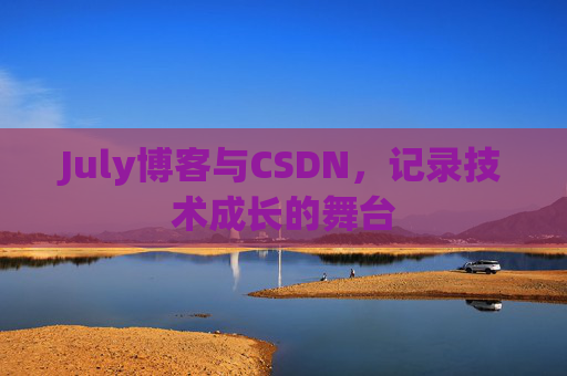 July博客与CSDN,记录技术成长的舞台